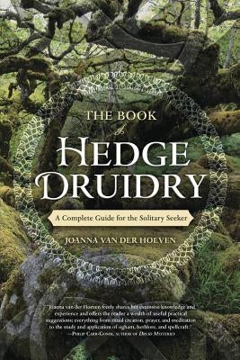 The Book of Hedge Druidry: A Complete Guide for the Solitary Seeker by Van Der Hoeven, Joanna