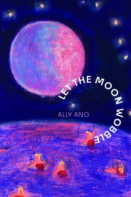 Let the Moon Wobble by Ang, Ally