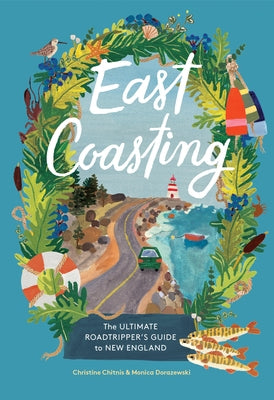 East Coasting: The Ultimate Roadtripper's Guide to New England by Chitnis, Christine