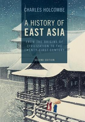 A History of East Asia: From the Origins of Civilization to the Twenty-First Century by Holcombe, Charles