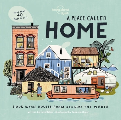 Lonely Planet Kids a Place Called Home: Look Inside Houses Around the World by Baker, Kate