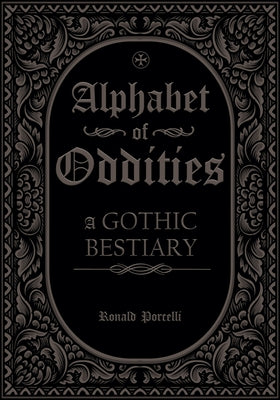 Alphabet of Oddities: A Gothic Bestiary by Porcelli, Ronald