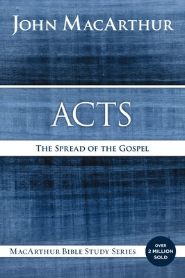 Acts: The Spread of the Gospel by MacArthur, John F.