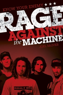 Know Your Enemy: The Story of Rage Against the Machine by McIver, Joel