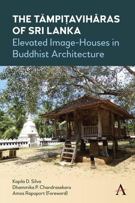 The Tämpiṭavihāras of Sri Lanka: Elevated Image-Houses in Buddhist Architecture by Chandrasekara, Dhammika P.