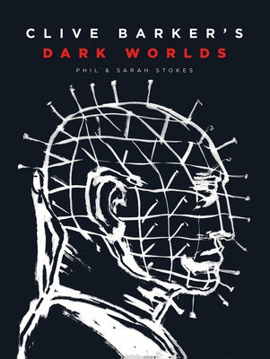 Clive Barker's Dark Worlds: The Art and History of Clive Barker by Phil and Sarah Stokes