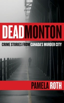 Deadmonton: Crime Stories from Canada's Murder City by Roth, Pamela