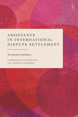 Assistants in International Dispute Settlement: Navigating Legitimacy by Marceau, Gabrielle