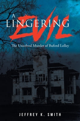 A Lingering Evil: The Unsolved Murder of Buford Lolley by Smith, Jeffrey K.