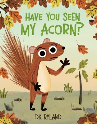 Have You Seen My Acorn? by Ryland, Dk