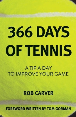 366 Days of Tennis: A Tip a Day to Improve Your Game by Carver, Rob