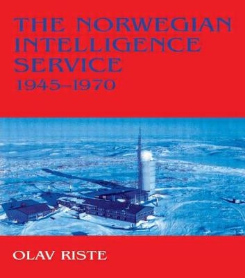 The Norwegian Intelligence Service, 1945-1970 by Riste, Olav