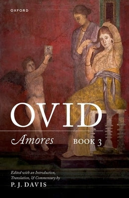 Ovid: Amores Book 3: Edited with an Introduction, Translation, and Commentary by Davis, P. J.