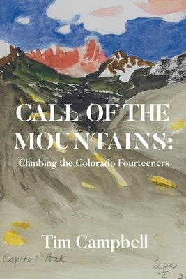 Call of the Mountains: Climbing the Colorado Fourteeners by Campbell, Tim