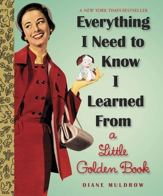 Everything I Need to Know I Learned from a Little Golden Book: An Inspirational Gift Book by Muldrow, Diane