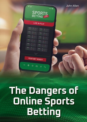 The Dangers of Online Sports Betting by Allen, John