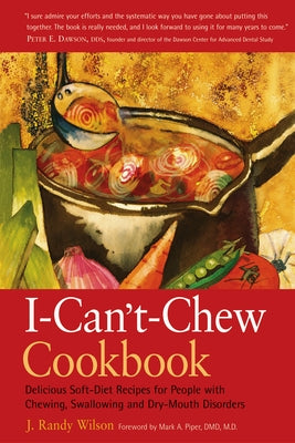 The I-Can't-Chew Cookbook: Delicious Soft Diet Recipes for People with Chewing, Swallowing, and Dry Mouth Disorders by Wilson, J. Randy