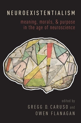 Neuroexistentialism: Meaning, Morals, and Purpose in the Age of Neuroscience by Caruso, Gregg