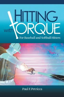 Hitting with Torque: For Baseball and Softball Hitters by Petricca, Paul F.