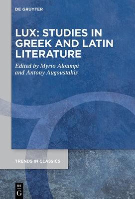 Lux: Studies in Greek and Latin Literature: In Honor of Lucia Athanassaki by Aloumpi, Myrto