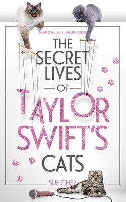 The Secret Lives of Taylor Swift's Cats by Chef, Sue