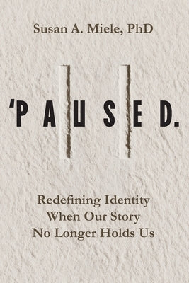 'Paused.: Redefining Identity When Our Story No Longer Holds Us by Miele, Susan A.