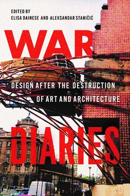 War Diaries: Design After the Destruction of Art and Architecture by Dainese, Elisa