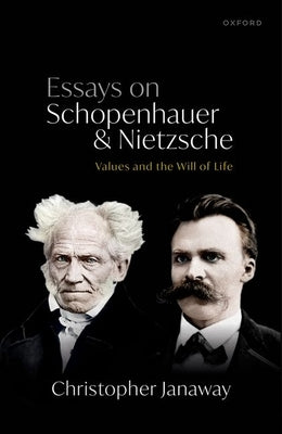 Essays on Schopenhauer and Nietzsche: Values and the Will of Life by Janaway, Christopher