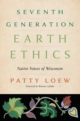 Seventh Generation Earth Ethics: Native Voices of Wisconsin by Loew, Patty