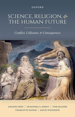Science, Religion, and the Human Future: Conflict, Collusion, and Consequences by Rees, Amanda