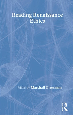 Reading Renaissance Ethics by Grossman, Marshall