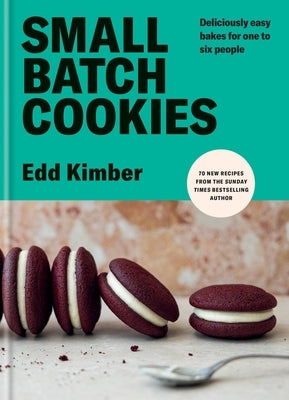 Small Batch Cookies: Deliciously Easy Bakes for One to Six People by Kimber, Edd