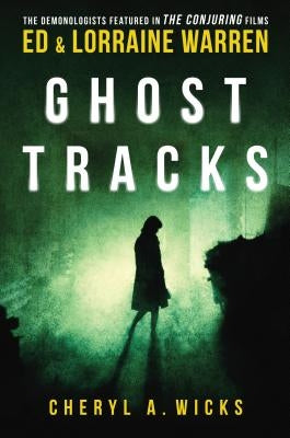 Ghost Tracks: Case Files of Ed & Lorraine Warren by Cheryl, Wicks A.