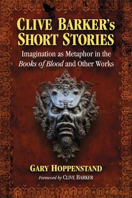 Clive Barker's Short Stories: Imagination as Metaphor in the Books of Blood and Other Works by Hoppenstand, Gary