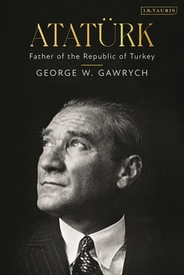 Atat?k: Father of the Republic of Turkey by Gawrych, George W.