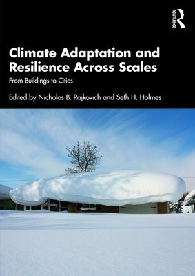 Climate Adaptation and Resilience Across Scales: From Buildings to Cities by Rajkovich, Nicholas B.