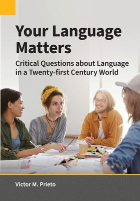 Your Language Matters: Critical Questions about Language in a Twenty-first Century World by Prieto, Victor M.