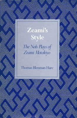 Zeamiâ (Tm)S Style: The Noh Plays of Zeami Motokiyo by Hare, Thomas Blenman