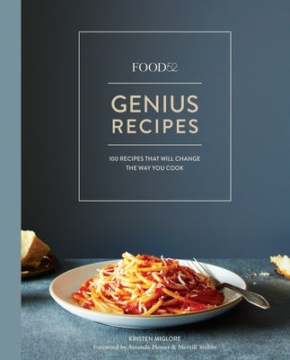 Food52 Genius Recipes: 100 Recipes That Will Change the Way You Cook [A Cookbook] by Miglore, Kristen