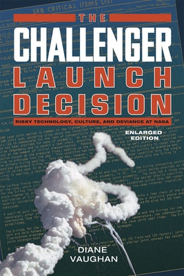 The Challenger Launch Decision: Risky Technology, Culture, and Deviance at Nasa, Enlarged Edition by Vaughan, Diane