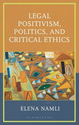 Legal Positivism, Politics, and Critical Ethics by Namli, Elena