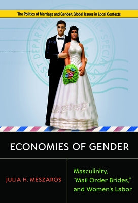 Economies of Gender: Masculinity, Mail Order Brides, and Women's Labor by Meszaros, Julia H.