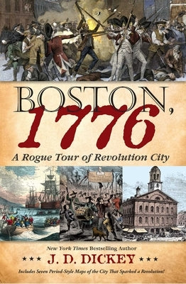 Boston, 1776: A Rogue Tour of Revolution City by Dickey, J. D.
