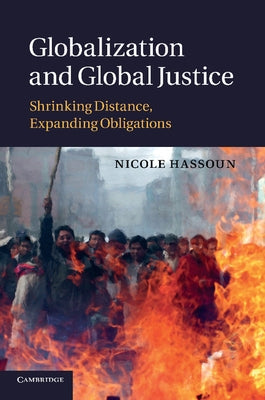 Globalization and Global Justice: Shrinking Distance, Expanding Obligations by Hassoun, Nicole