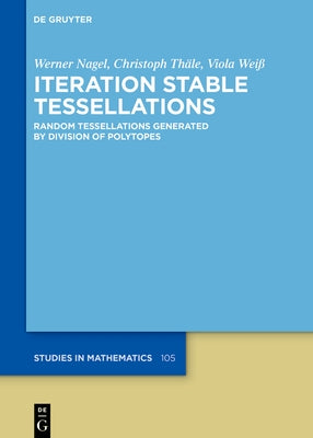 Iteration Stable Tessellations: Random Tessellations Generated by Division of Polytopes by Nagel, Werner