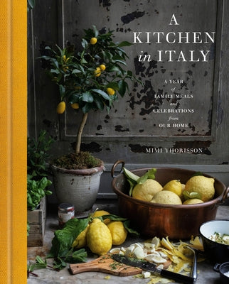 A Kitchen in Italy: A Year of Family Meals and Celebrations from Our Home by Thorisson, Mimi
