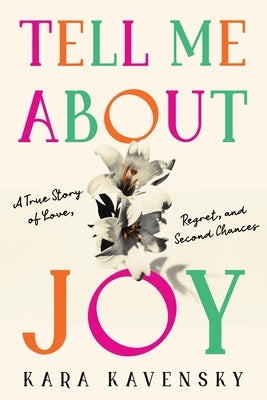 Tell Me about Joy: A True Story of Love, Regret, and Second Chances by Kavensky, Kara