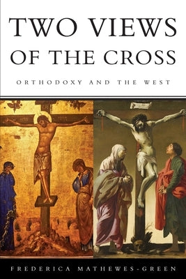 Two Views of the Cross: Orthodoxy and the West by Mathewes-Green, Frederica