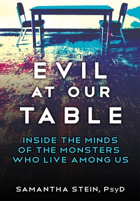 Evil at Our Table: Inside the Minds of the Monsters Who Live Among Us by Stein, Samantha