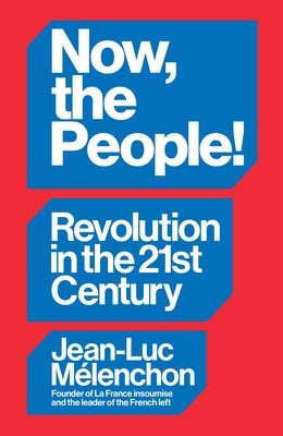 Now, the People!: Revolution in the Twenty-First Century by M?lenchon, Jean-Luc